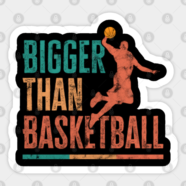 Bigger Than Basketball 2021 Bigger Than Basketball Sticker TeePublic
